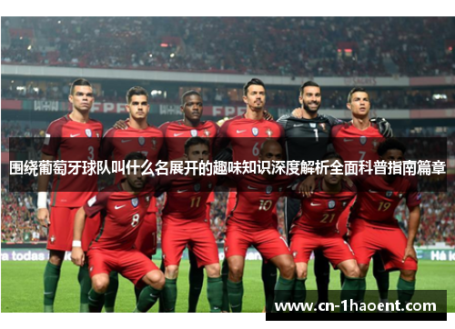 围绕葡萄牙球队叫什么名展开的趣味知识深度解析全面科普指南篇章
