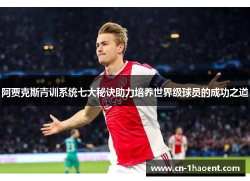 阿贾克斯青训系统七大秘诀助力培养世界级球员的成功之道