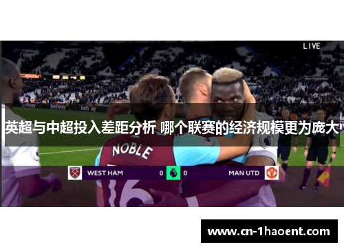 英超与中超投入差距分析 哪个联赛的经济规模更为庞大 英超与中超投入差距分析 哪个联赛的经济规模更为庞大