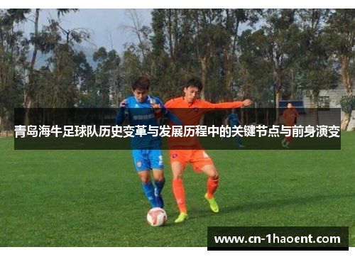 青岛海牛足球队历史变革与发展历程中的关键节点与前身演变